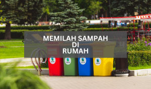 Mengapa Harus Mulai Memilah Sampah di Rumah?