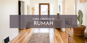 Cara Mengisi Liburan Asyik di Rumah Bersama Keluarga