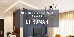 Tips Membuat Ruangan Rumah Lebih Nyaman dan Menenangkan, Agar Kita Betah di Dalamnya