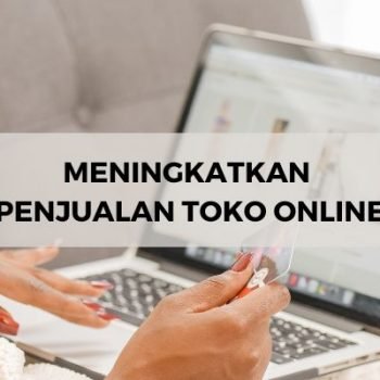 Mau Meningkatkan Penjualan Toko Online Anda? Coba Lakukan Ini!