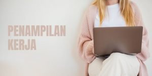 Ingin Meningkatkan Penampilan di Tempat Kerja? Coba Lakukan Ini ya!
