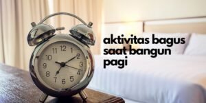 Aktivitas Pagi yang Baik Dilakukan Saat Baru Bangun Tidur