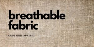 Breathable Fabric, Kain Jenis Apa Ini?